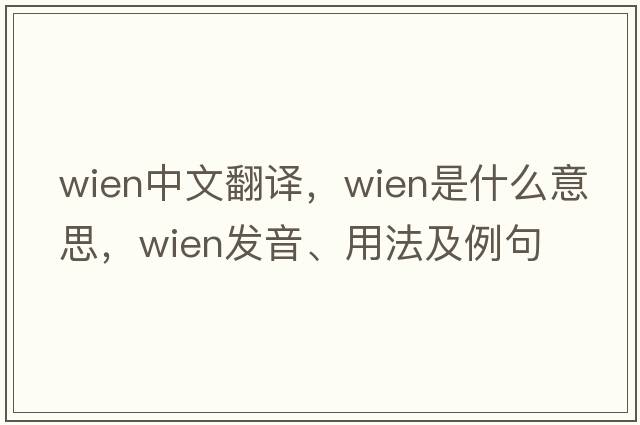 Wien中文翻譯，Wien是什么意思，Wien發(fā)音、用法及例句