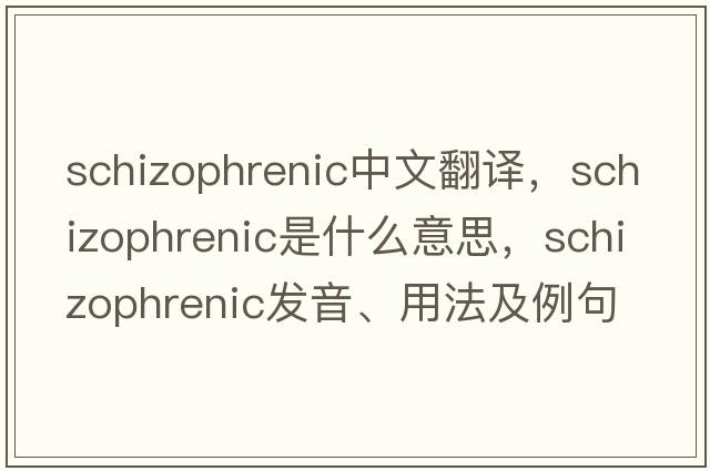 schizophrenic中文翻譯，schizophrenic是什么意思，schizophrenic發(fā)音、用法及例句