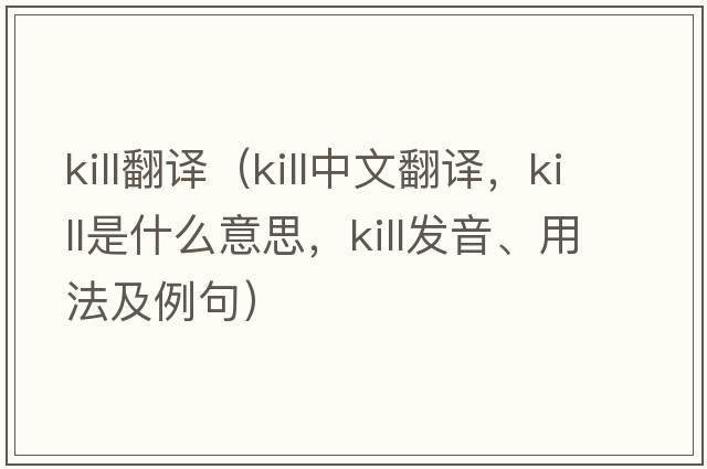 kill翻譯（kill中文翻譯，kill是什么意思，kill發(fā)音、用法及例句）
