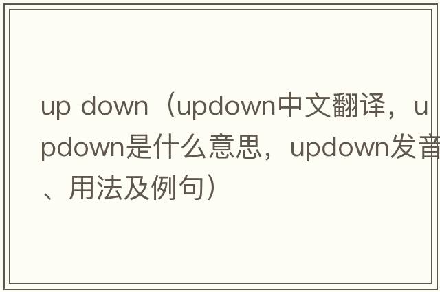 up down（updown中文翻譯，updown是什么意思，updown發(fā)音、用法及例句）