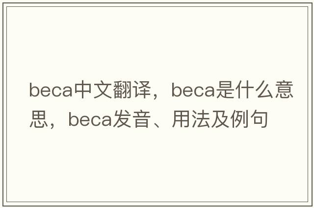 BECA中文翻譯，BECA是什么意思，BECA發(fā)音、用法及例句