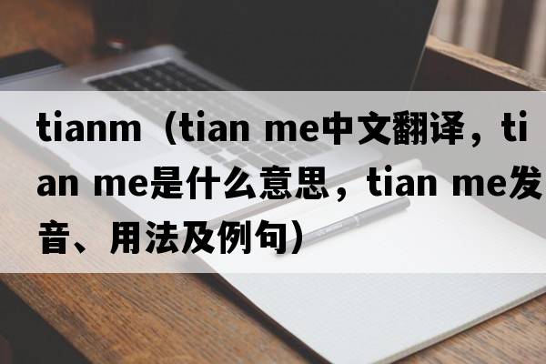 tianm（tian me中文翻譯，tian me是什么意思，tian me發(fā)音、用法及例句）