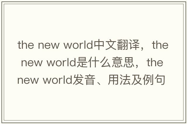 the new world中文翻譯，the new world是什么意思，the new world發(fā)音、用法及例句