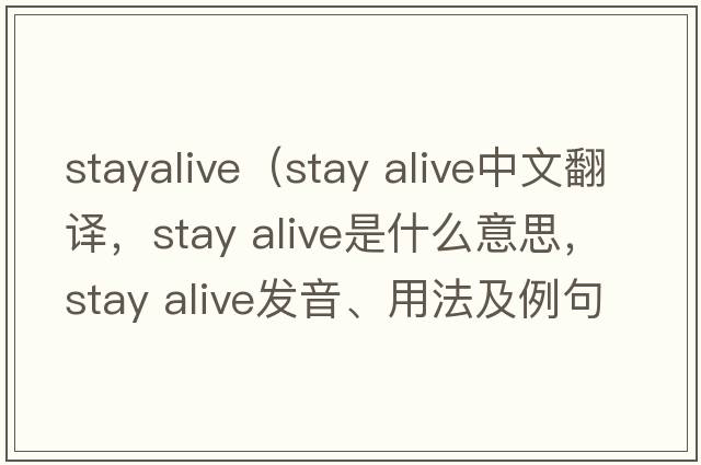 stayalive（stay alive中文翻譯，stay alive是什么意思，stay alive發(fā)音、用法及例句）