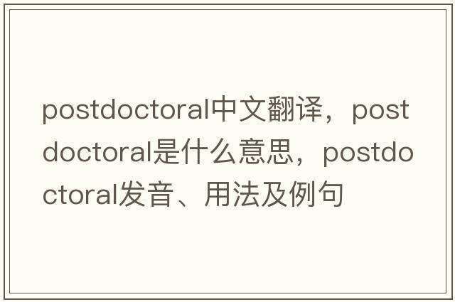 postdoctoral中文翻譯，postdoctoral是什么意思，postdoctoral發(fā)音、用法及例句