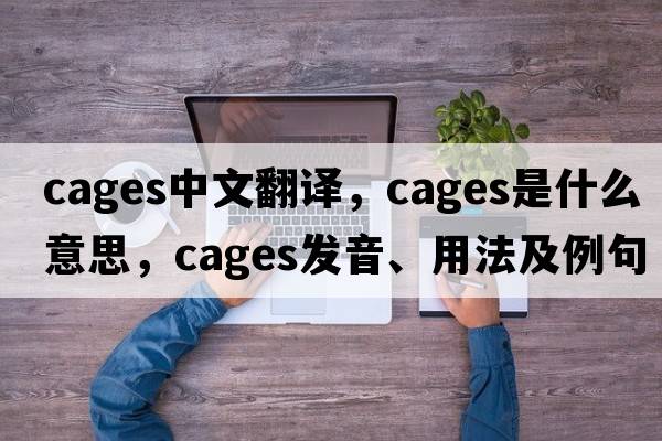 cages中文翻譯，cages是什么意思，cages發(fā)音、用法及例句