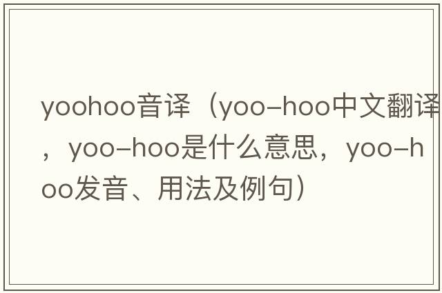 yoohoo音譯（yoo-hoo中文翻譯，yoo-hoo是什么意思，yoo-hoo發(fā)音、用法及例句）