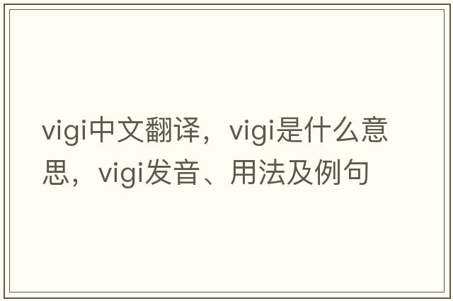 vigi中文翻譯，vigi是什么意思，vigi發(fā)音、用法及例句
