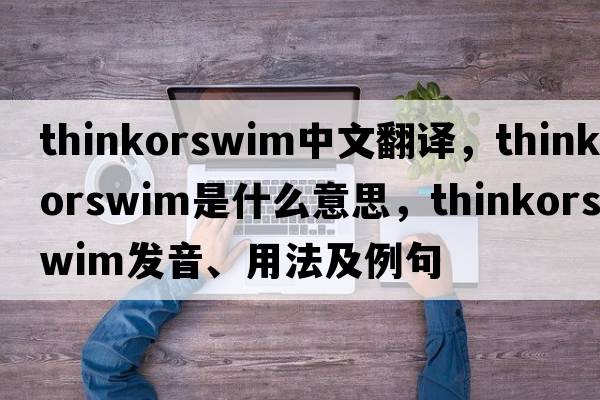 thinkorswim中文翻譯，thinkorswim是什么意思，thinkorswim發(fā)音、用法及例句