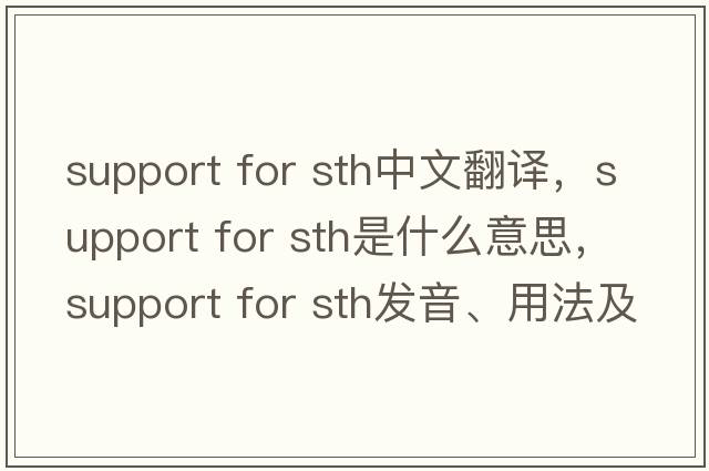 support for sth中文翻譯，support for sth是什么意思，support for sth發(fā)音、用法及例句