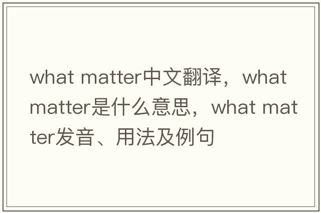 what matter中文翻譯，what matter是什么意思，what matter發(fā)音、用法及例句