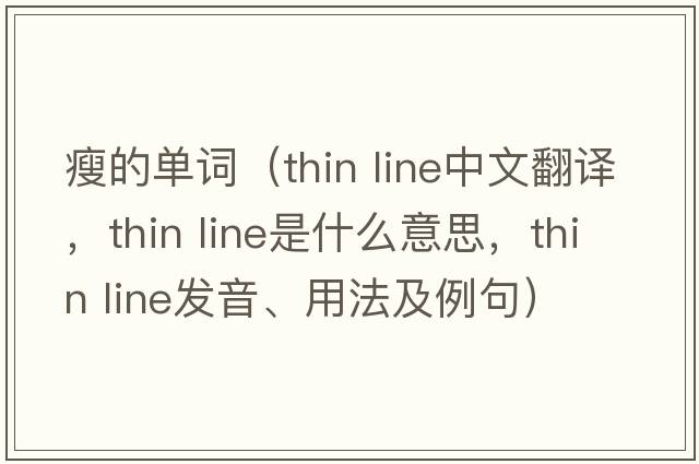 瘦的單詞（thin line中文翻譯，thin line是什么意思，thin line發(fā)音、用法及例句）