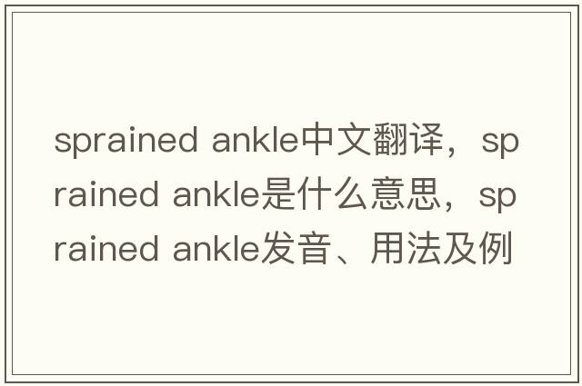 sprained ankle中文翻譯，sprained ankle是什么意思，sprained ankle發(fā)音、用法及例句