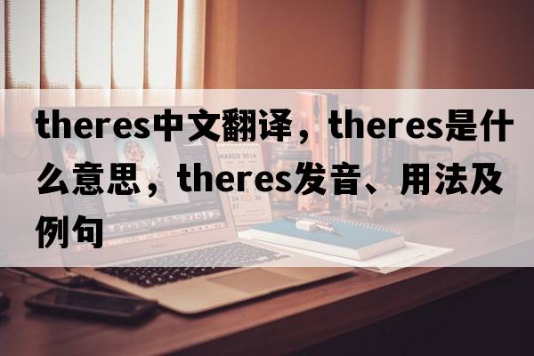 Theres中文翻譯，Theres是什么意思，Theres發(fā)音、用法及例句