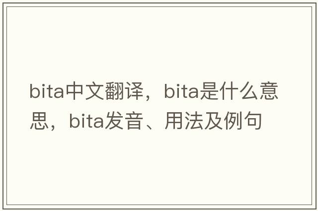 Bita中文翻譯，Bita是什么意思，Bita發(fā)音、用法及例句