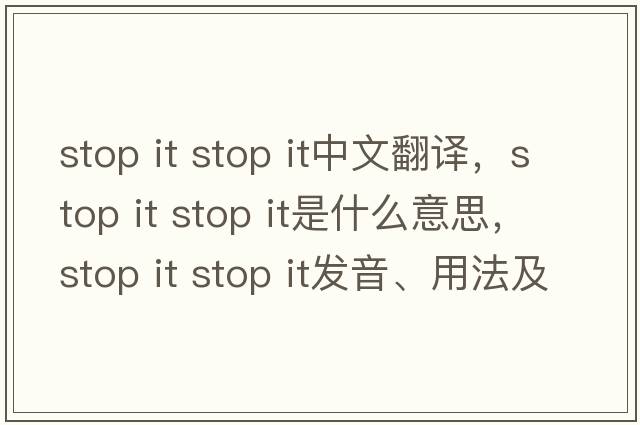 stop it stop it中文翻譯，stop it stop it是什么意思，stop it stop it發(fā)音、用法及例句