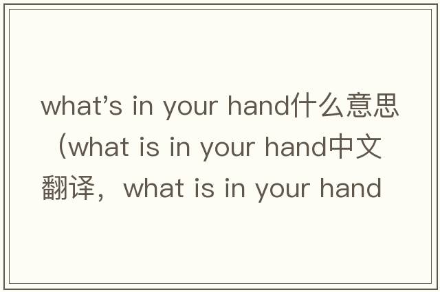 what's in your hand什么意思（what is in your hand中文翻譯，what is in your hand是什么意思，what is in your hand