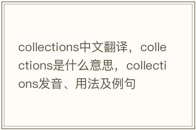 collections中文翻譯，collections是什么意思，collections發(fā)音、用法及例句