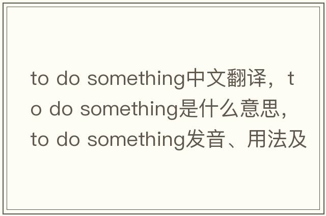 to do something中文翻譯，to do something是什么意思，to do something發(fā)音、用法及例句