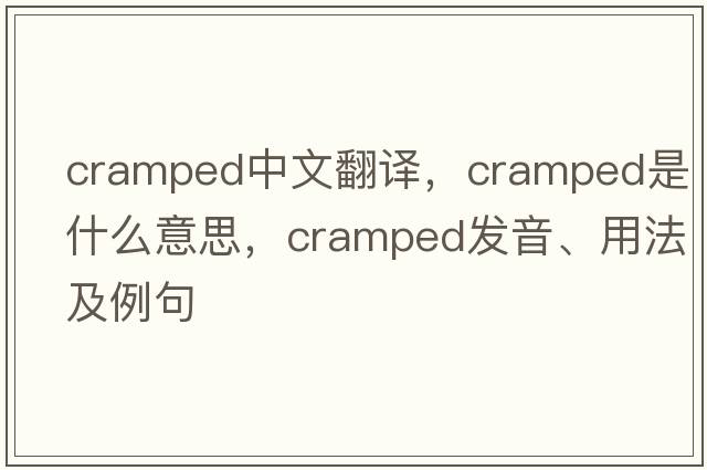 cramped中文翻譯，cramped是什么意思，cramped發(fā)音、用法及例句