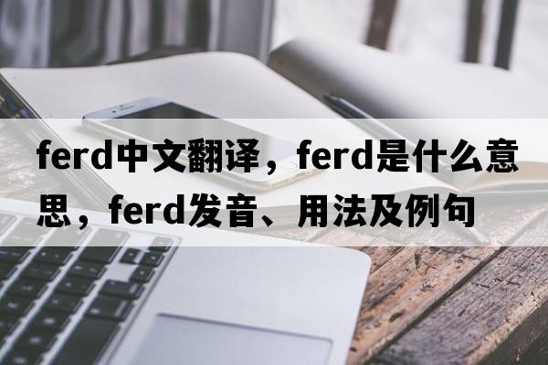 Ferd中文翻譯，Ferd是什么意思，Ferd發(fā)音、用法及例句