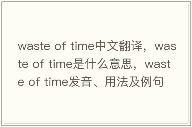 waste of time中文翻譯，waste of time是什么意思，waste of time發(fā)音、用法及例句