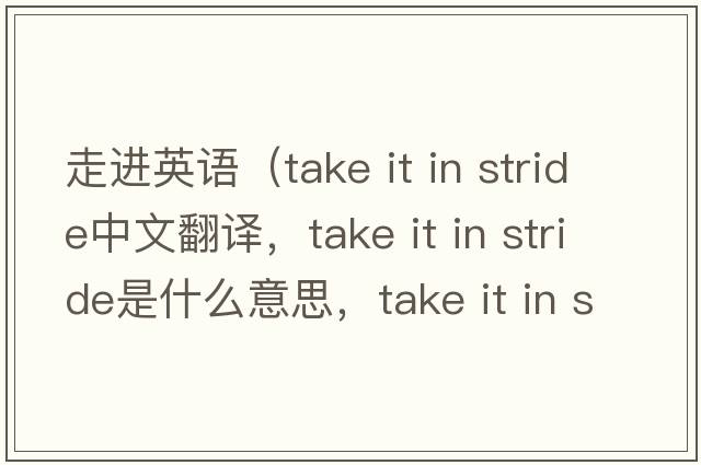 走進(jìn)英語(yǔ)（take it in stride中文翻譯，take it in stride是什么意思，take it in stride發(fā)音、用法及例句）