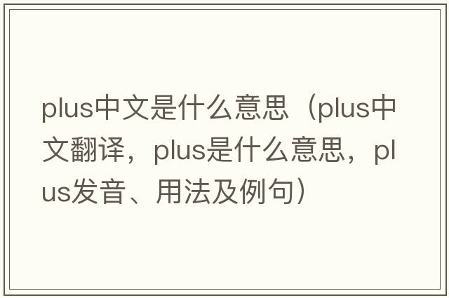 plus中文是什么意思（plus中文翻譯，plus是什么意思，plus發(fā)音、用法及例句）
