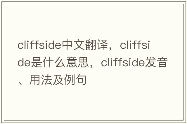 cliffside中文翻譯，cliffside是什么意思，cliffside發(fā)音、用法及例句