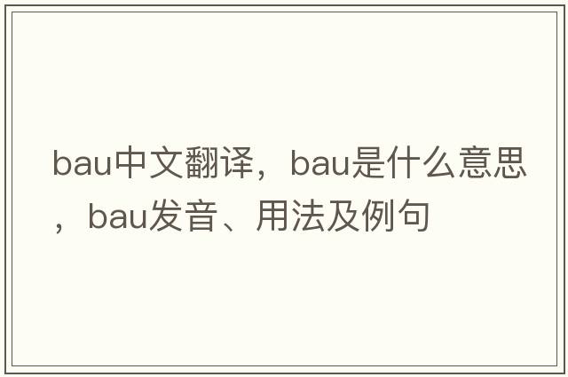 bau中文翻譯，bau是什么意思，bau發(fā)音、用法及例句