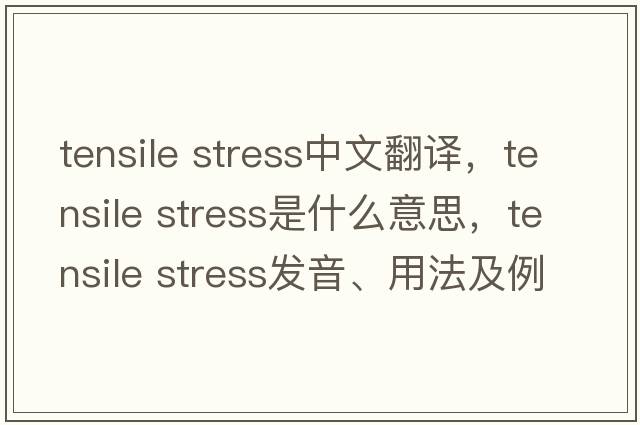 tensile stress中文翻譯，tensile stress是什么意思，tensile stress發(fā)音、用法及例句