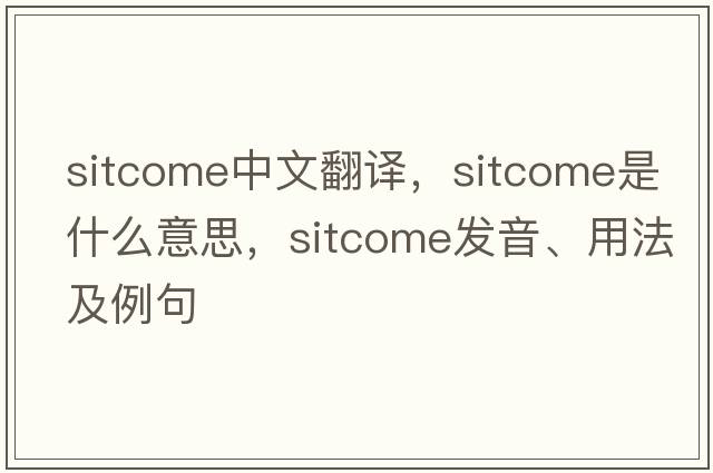 sitcome中文翻譯，sitcome是什么意思，sitcome發(fā)音、用法及例句