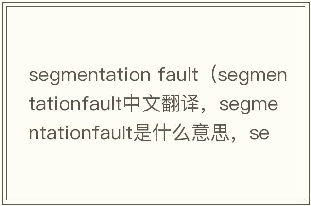 segmentation fault（segmentationfault中文翻譯，segmentationfault是什么意思，segmentationfault發(fā)音、用法及例句）