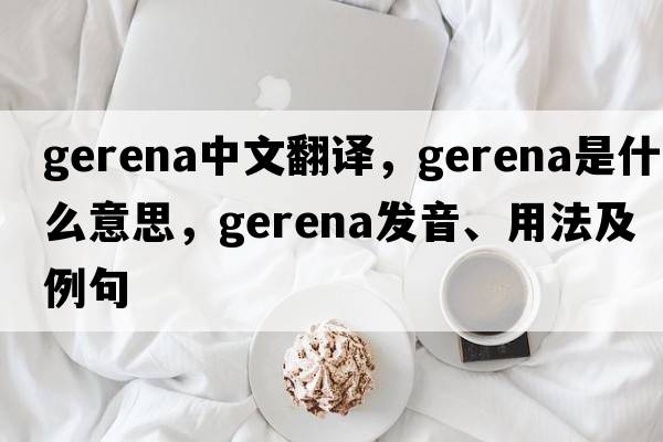 Gerena中文翻譯，Gerena是什么意思，Gerena發(fā)音、用法及例句
