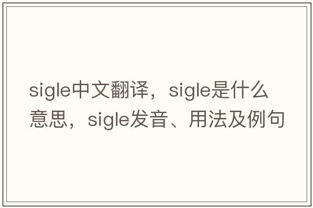 SIGLE中文翻譯，SIGLE是什么意思，SIGLE發(fā)音、用法及例句