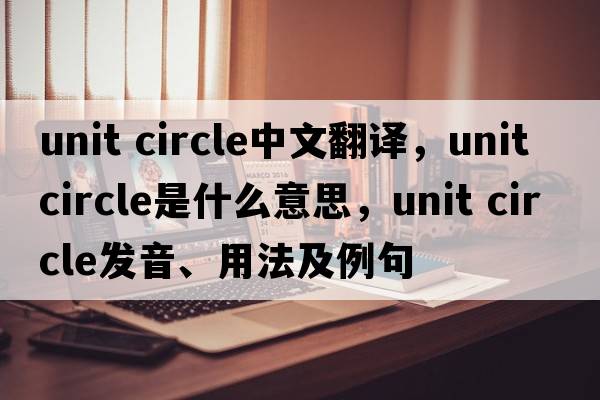 unit circle中文翻譯，unit circle是什么意思，unit circle發(fā)音、用法及例句