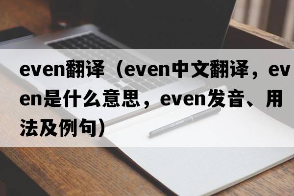 even翻譯（even中文翻譯，even是什么意思，even發(fā)音、用法及例句）