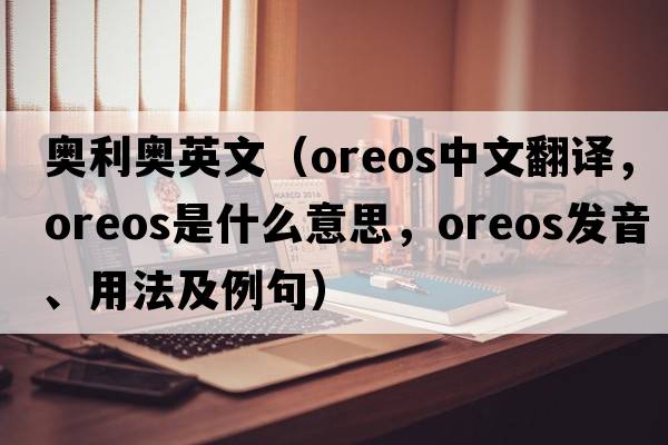 奧利奧英文（Oreos中文翻譯，Oreos是什么意思，Oreos發(fā)音、用法及例句）