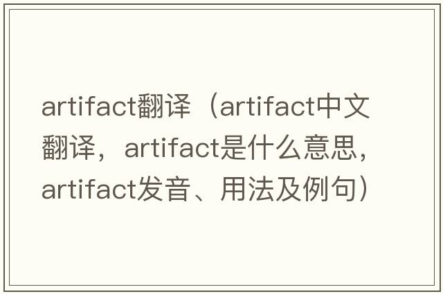 artifact翻譯（artifact中文翻譯，artifact是什么意思，artifact發(fā)音、用法及例句）