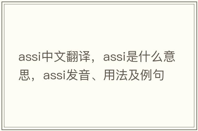 ASSI中文翻譯，ASSI是什么意思，ASSI發(fā)音、用法及例句