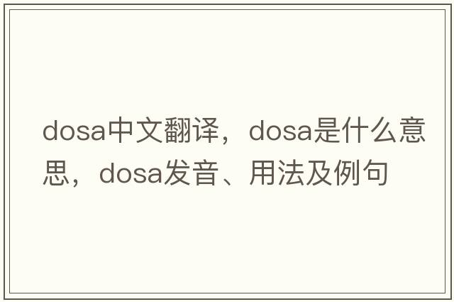 dosa中文翻譯，dosa是什么意思，dosa發(fā)音、用法及例句