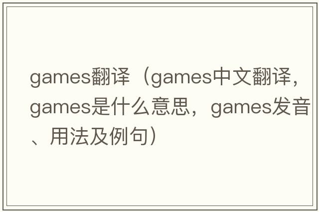 games翻譯（games中文翻譯，games是什么意思，games發(fā)音、用法及例句）