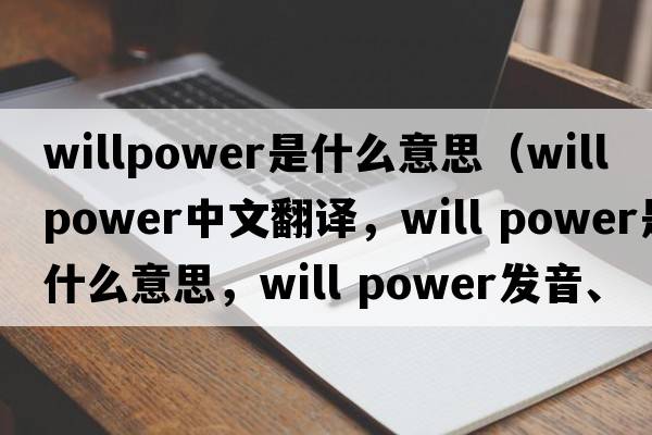 willpower是什么意思（will power中文翻譯，will power是什么意思，will power發(fā)音、用法及例句）