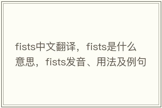fists中文翻譯，fists是什么意思，fists發(fā)音、用法及例句