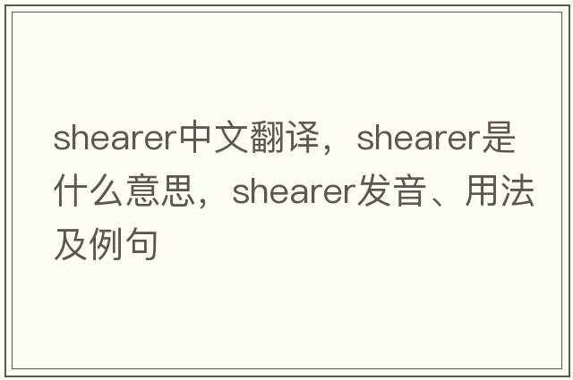 shearer中文翻譯，shearer是什么意思，shearer發(fā)音、用法及例句