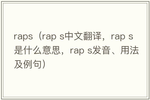 raps（rap s中文翻譯，rap s是什么意思，rap s發(fā)音、用法及例句）