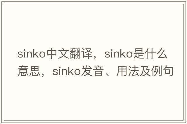 Sinko中文翻譯，Sinko是什么意思，Sinko發(fā)音、用法及例句