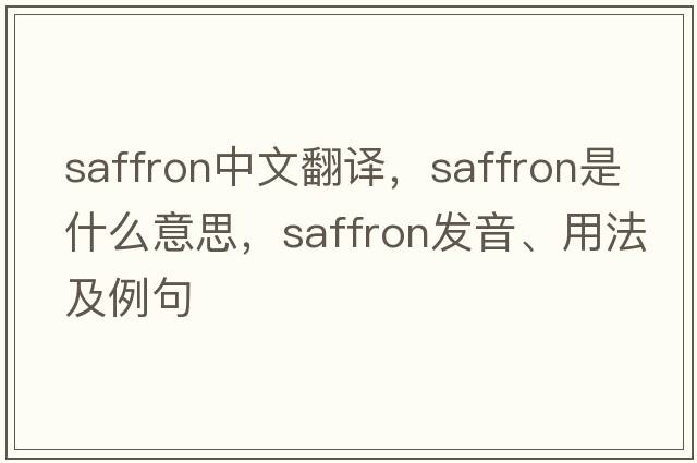 saffron中文翻譯，saffron是什么意思，saffron發(fā)音、用法及例句