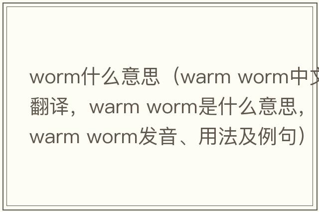 worm什么意思（warm worm中文翻譯，warm worm是什么意思，warm worm發(fā)音、用法及例句）