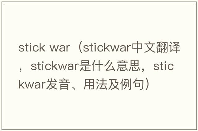 stick war（stickwar中文翻譯，stickwar是什么意思，stickwar發(fā)音、用法及例句）